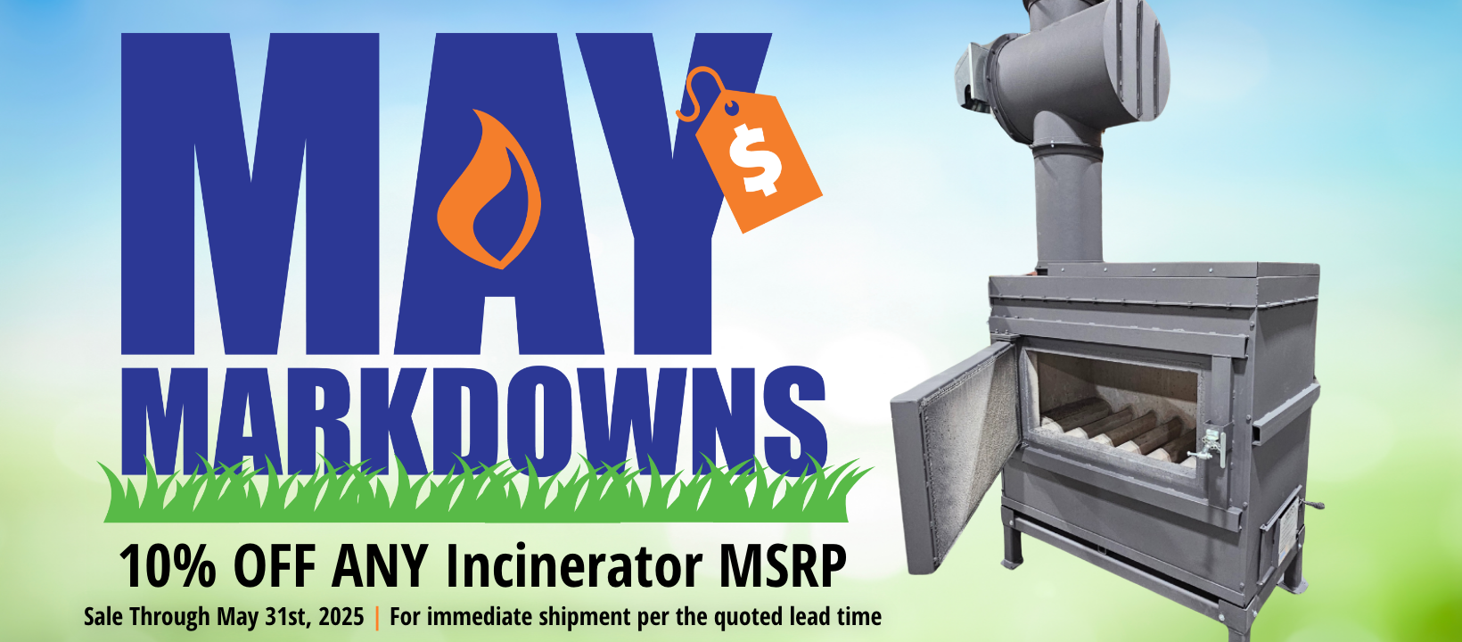 May Markdowns save 10% off any incinerator MSRP by May 31st.